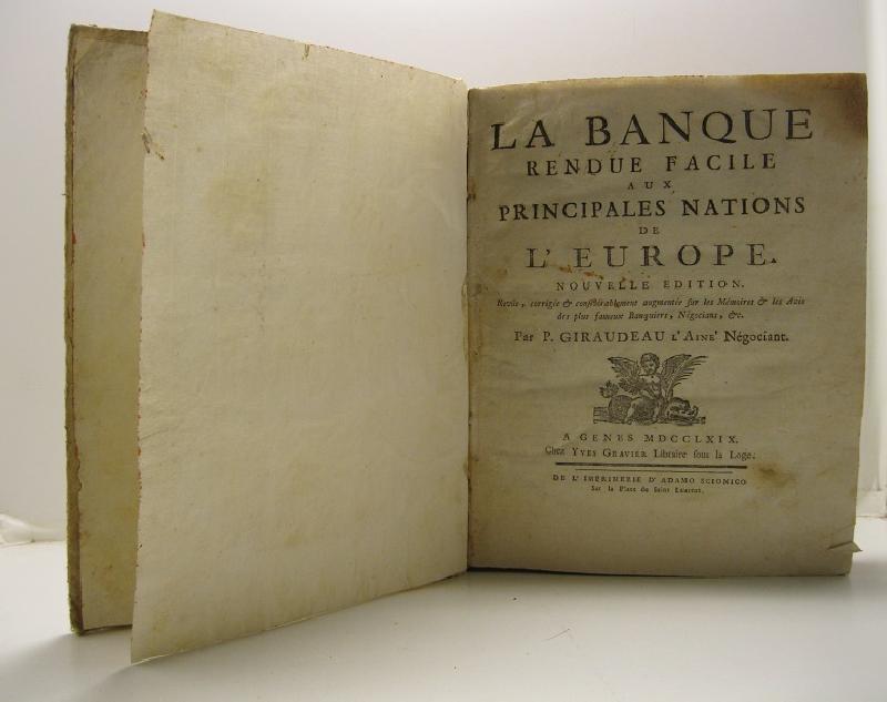 La Banque rendue facile aux principales nations de l'Europe. Nouvelle edition. Revue, corrigee et considerablement augmentee sur les Memoires et les Avis des plus fameux Banquiers, Negocians, etc. Par P. Gireaudeau l'Ainè Negociant